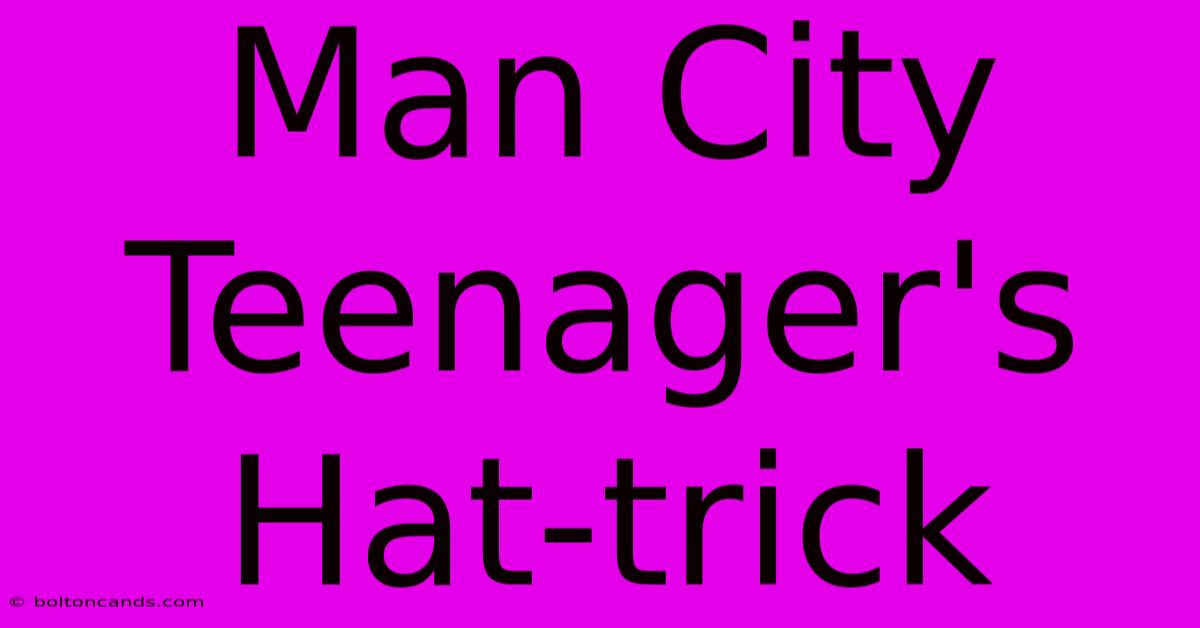 Man City Teenager's Hat-trick