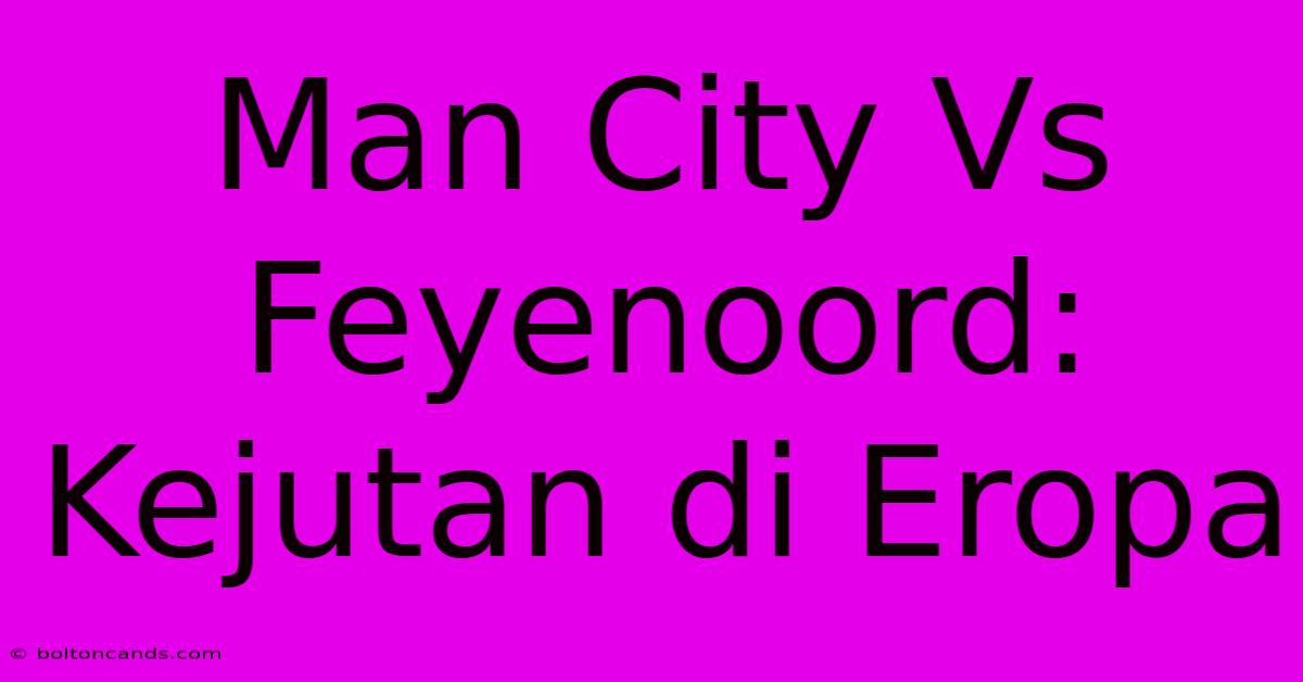 Man City Vs Feyenoord: Kejutan Di Eropa