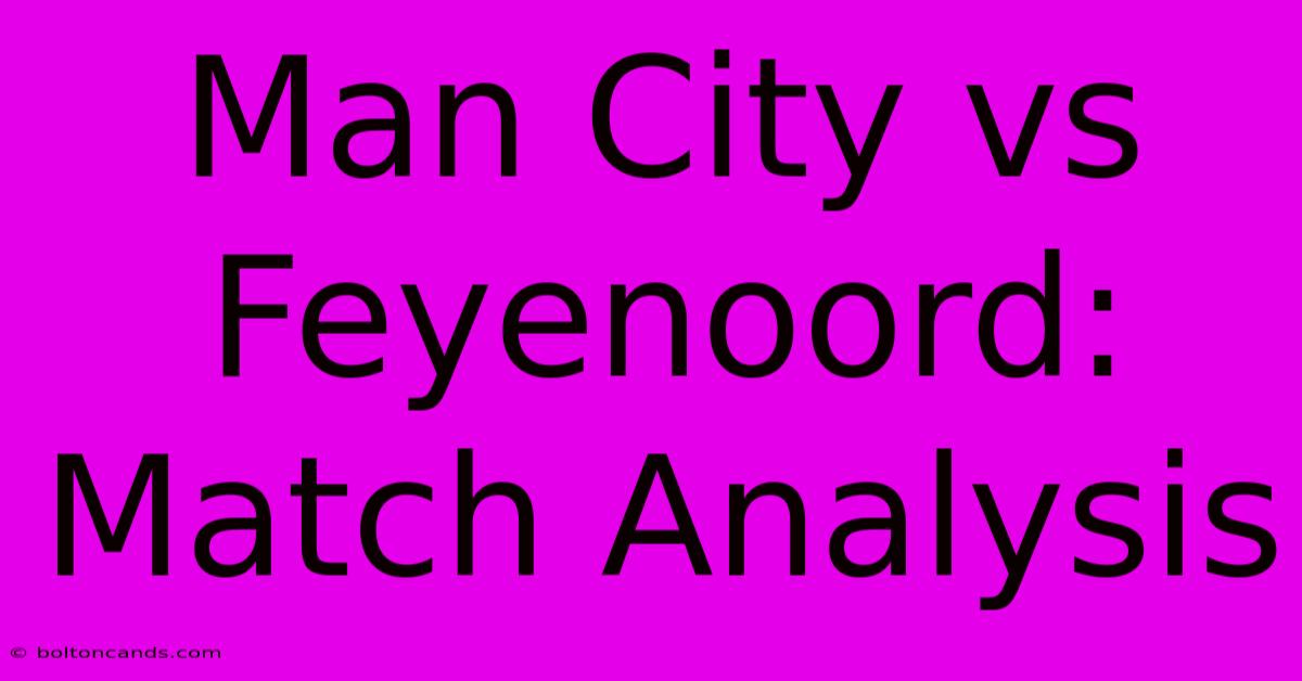 Man City Vs Feyenoord: Match Analysis