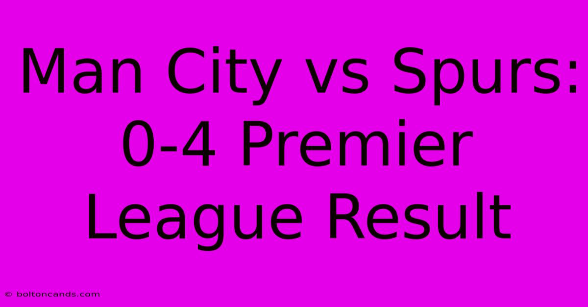 Man City Vs Spurs: 0-4 Premier League Result