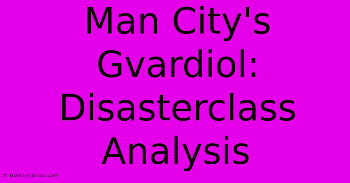 Man City's Gvardiol: Disasterclass Analysis