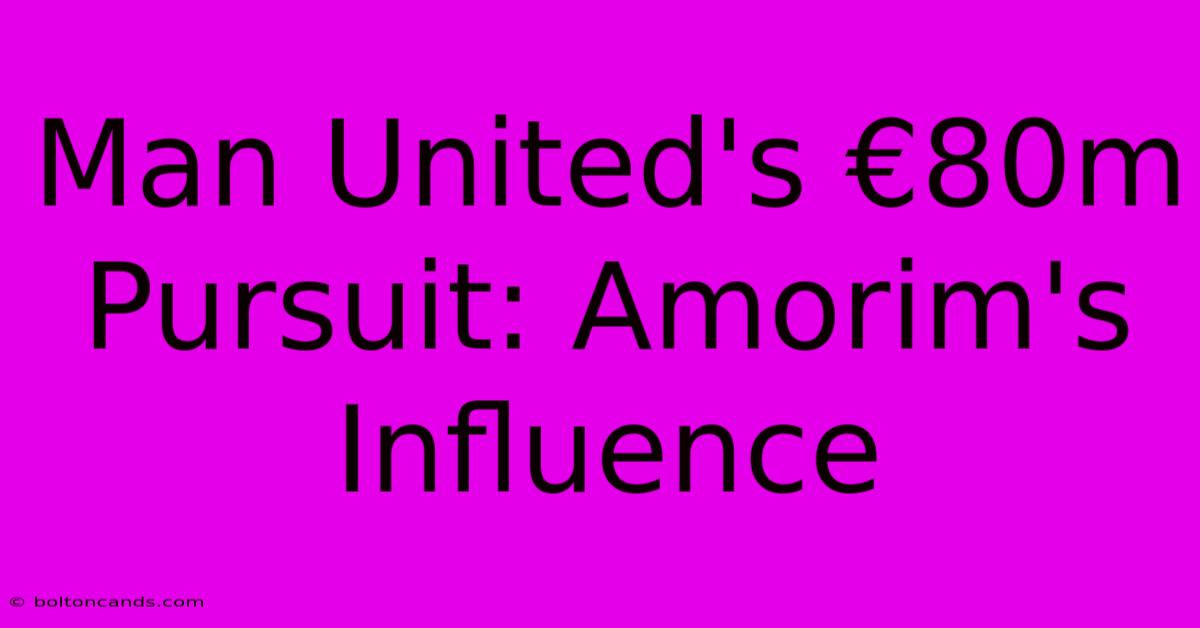 Man United's €80m Pursuit: Amorim's Influence