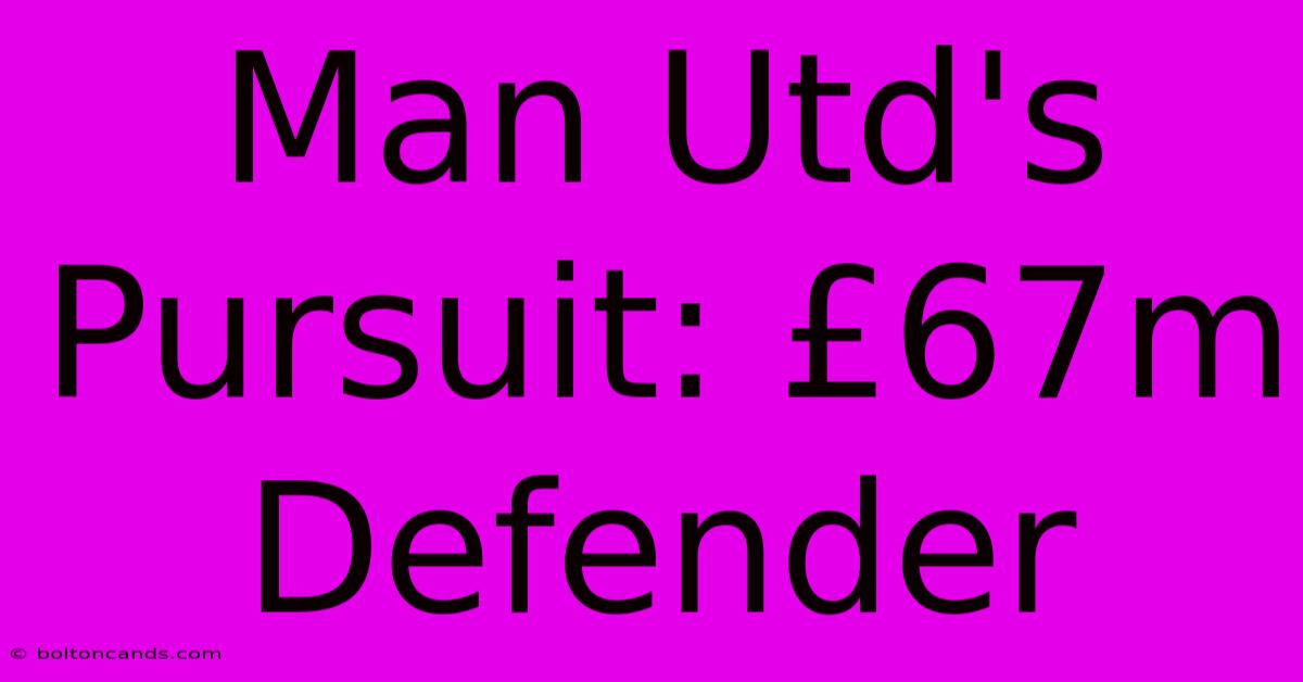 Man Utd's Pursuit: £67m Defender