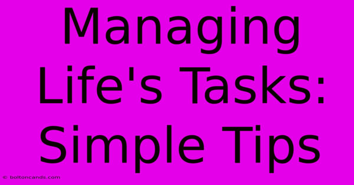 Managing Life's Tasks: Simple Tips