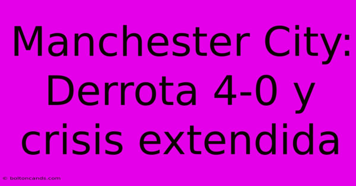 Manchester City: Derrota 4-0 Y Crisis Extendida