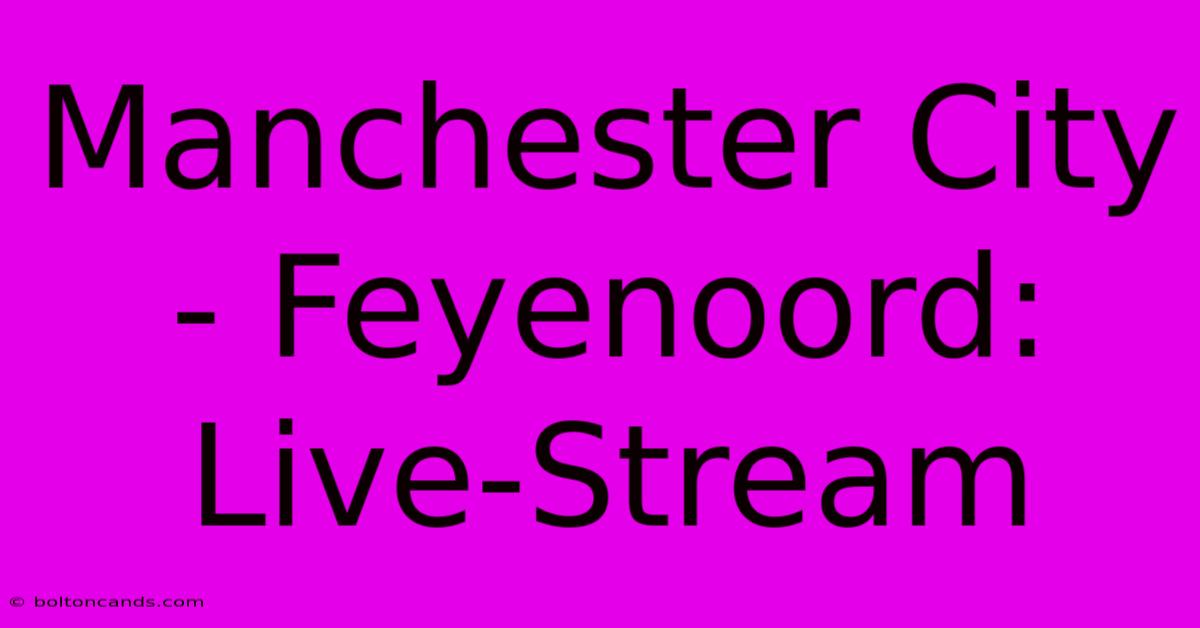 Manchester City - Feyenoord: Live-Stream