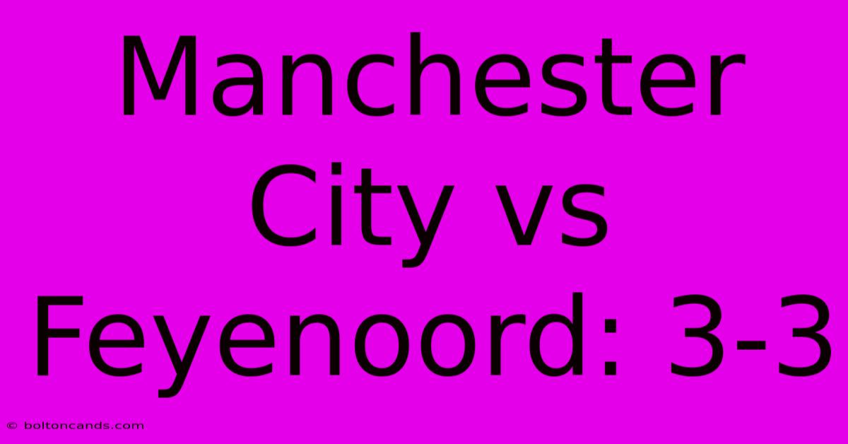 Manchester City Vs Feyenoord: 3-3