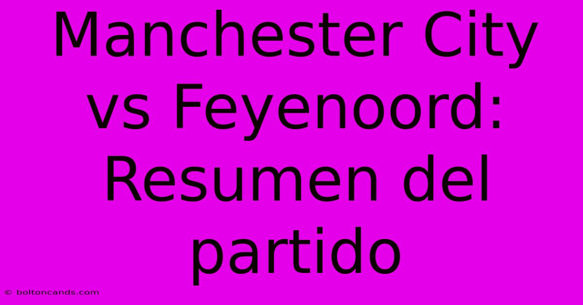 Manchester City Vs Feyenoord: Resumen Del Partido