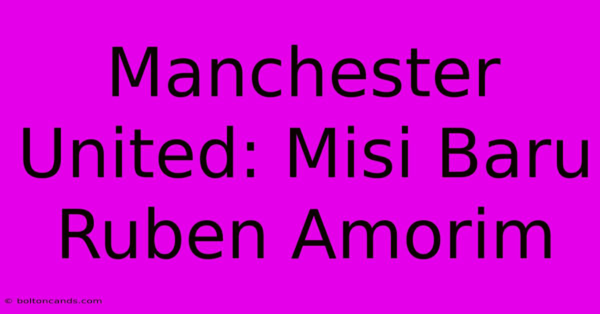 Manchester United: Misi Baru Ruben Amorim