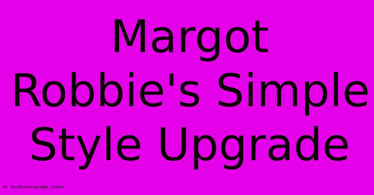 Margot Robbie's Simple Style Upgrade 