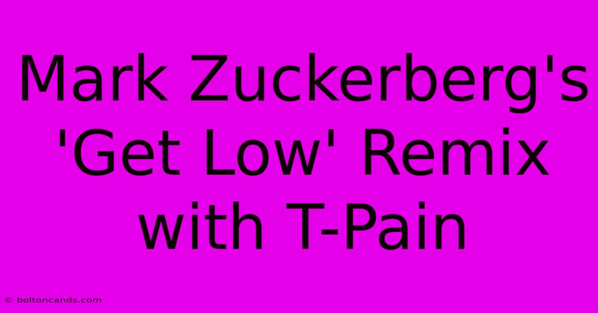 Mark Zuckerberg's 'Get Low' Remix With T-Pain