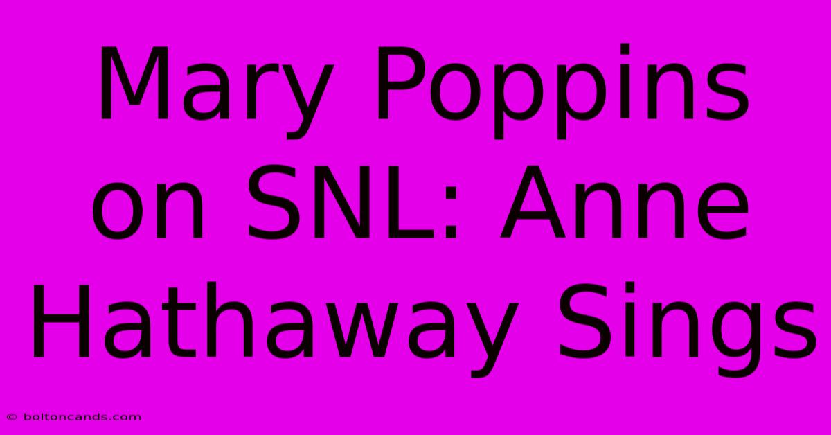 Mary Poppins On SNL: Anne Hathaway Sings