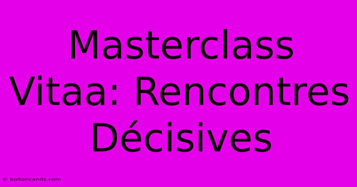 Masterclass Vitaa: Rencontres Décisives