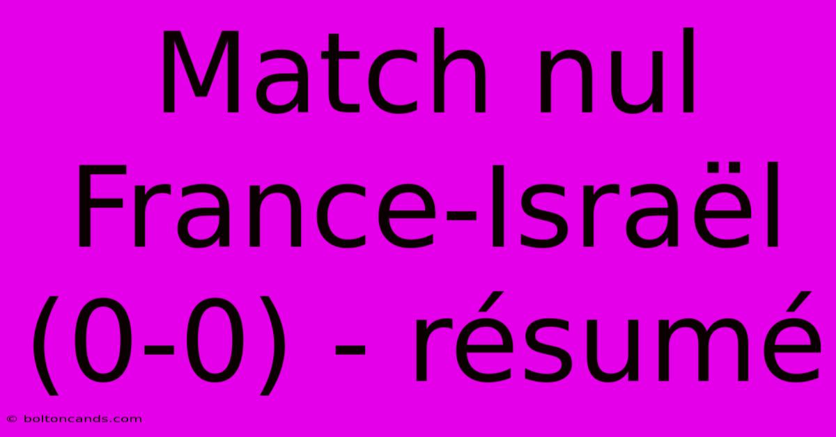 Match Nul France-Israël (0-0) - Résumé