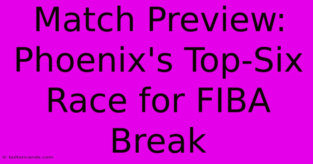 Match Preview: Phoenix's Top-Six Race For FIBA Break 