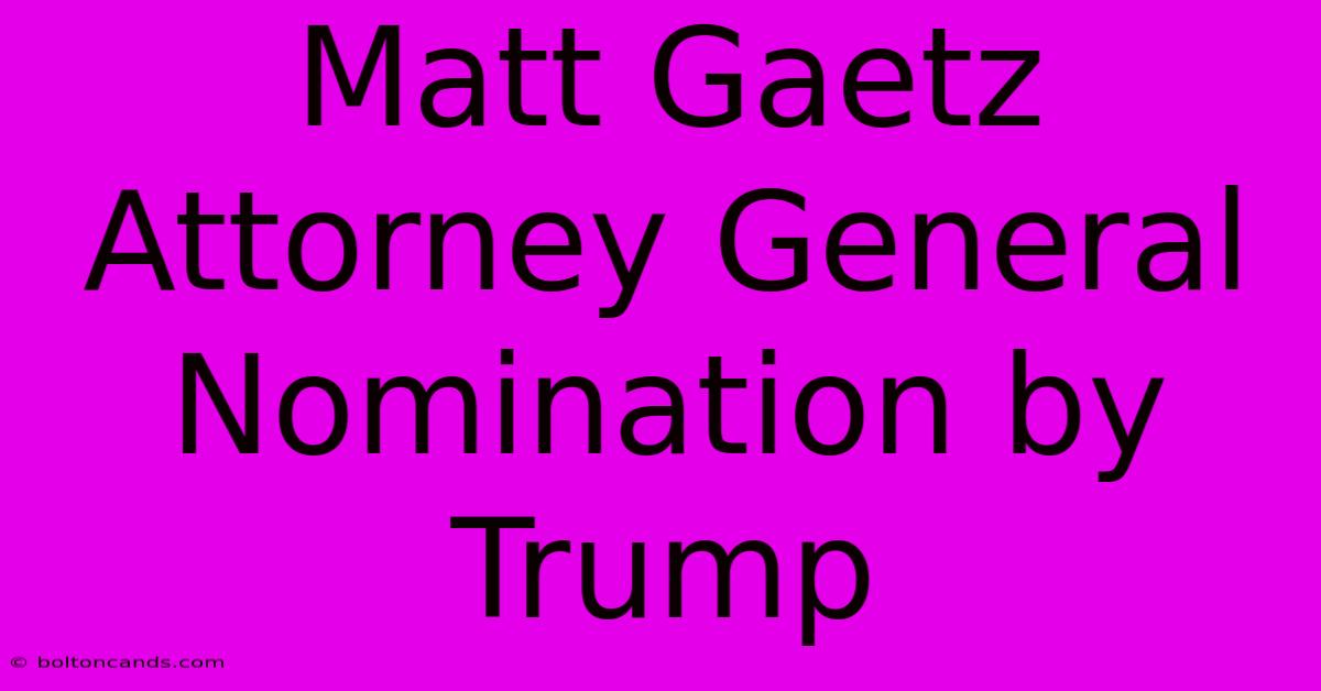 Matt Gaetz Attorney General Nomination By Trump