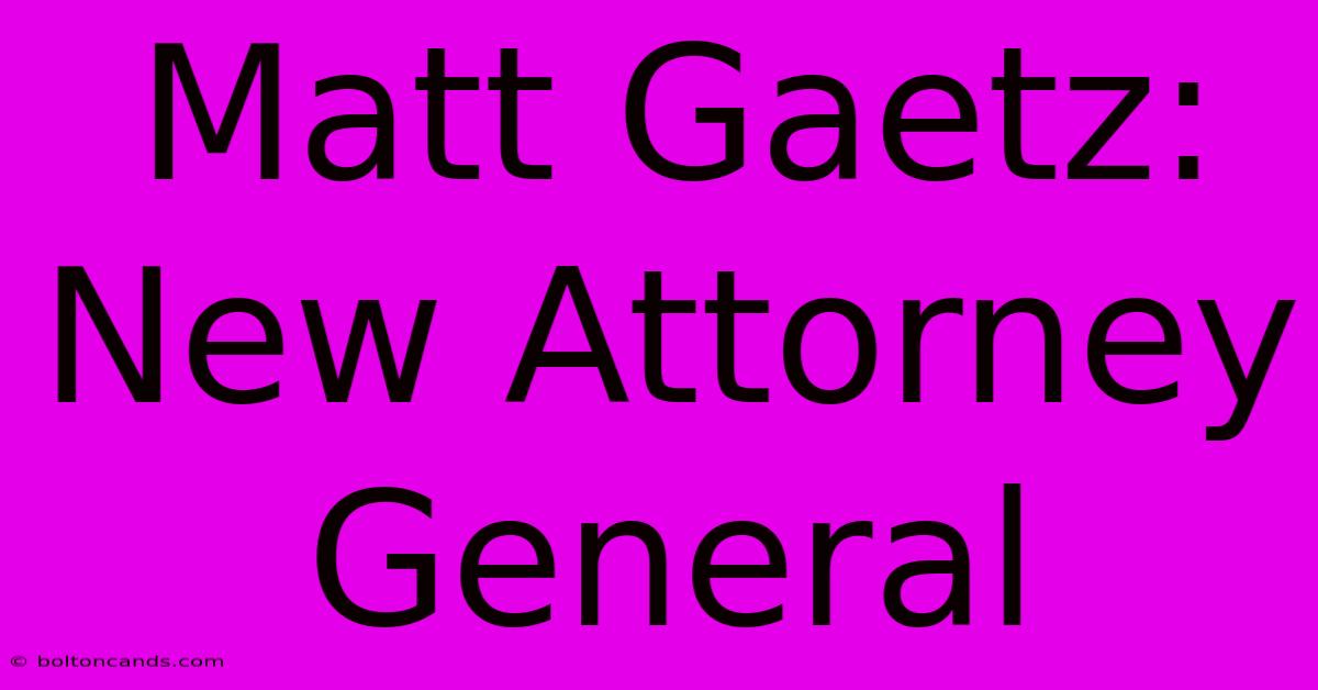 Matt Gaetz: New Attorney General 