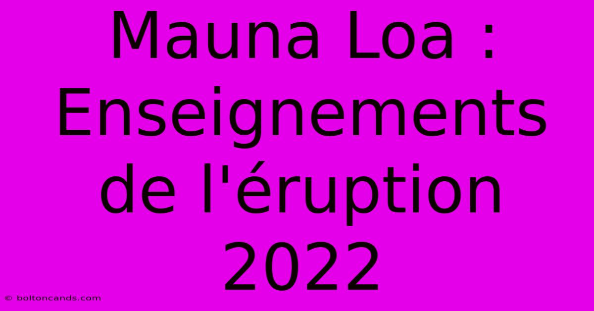 Mauna Loa : Enseignements De L'éruption 2022