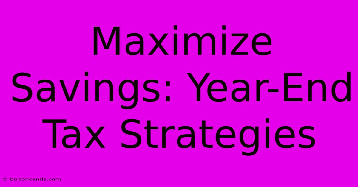 Maximize Savings: Year-End Tax Strategies