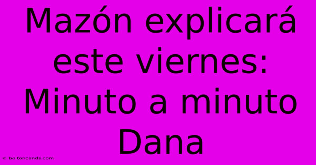 Mazón Explicará Este Viernes: Minuto A Minuto Dana