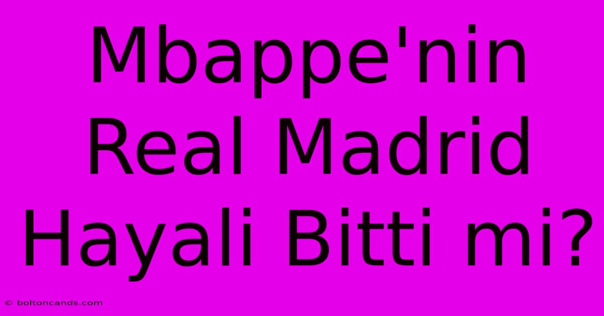 Mbappe'nin Real Madrid Hayali Bitti Mi?