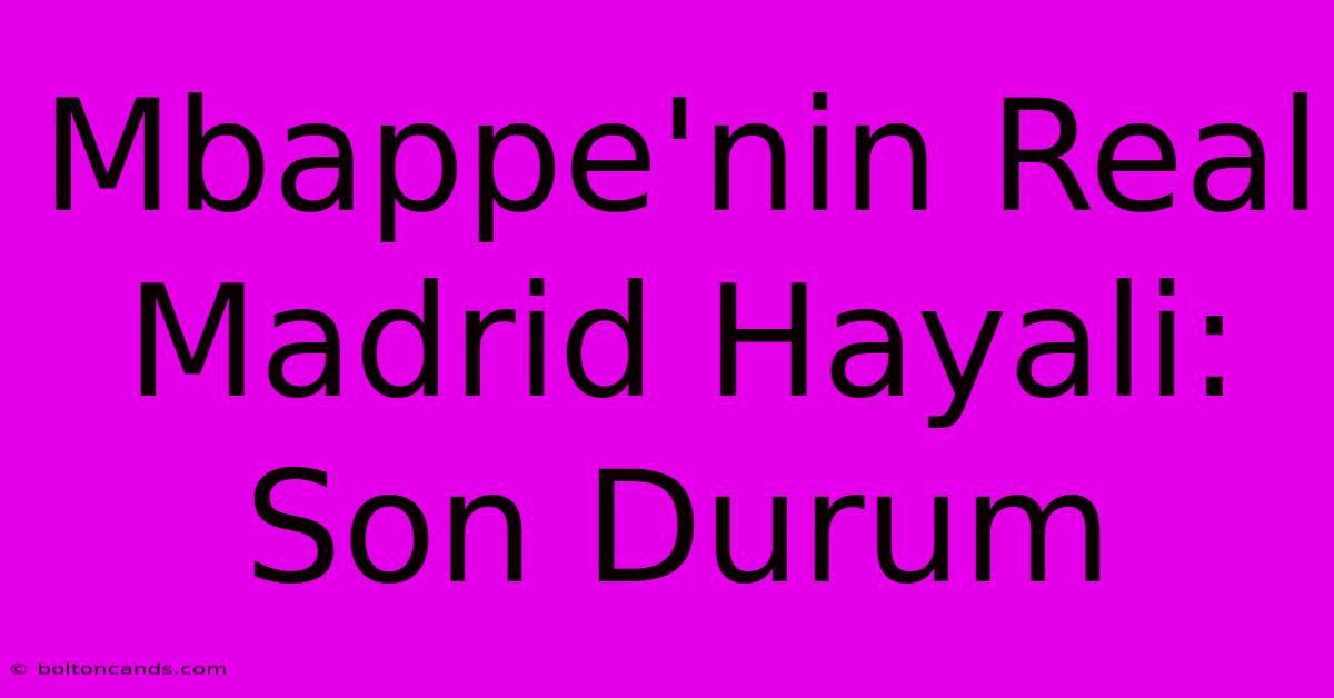 Mbappe'nin Real Madrid Hayali: Son Durum 