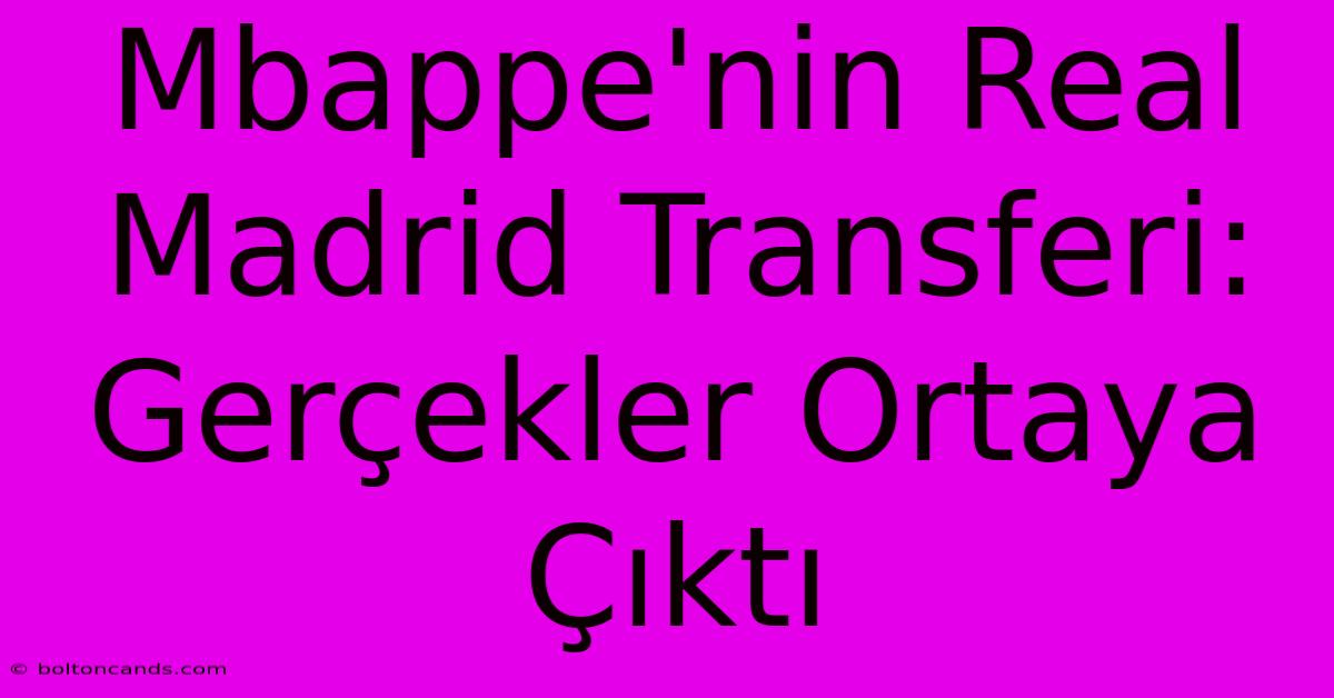 Mbappe'nin Real Madrid Transferi: Gerçekler Ortaya Çıktı