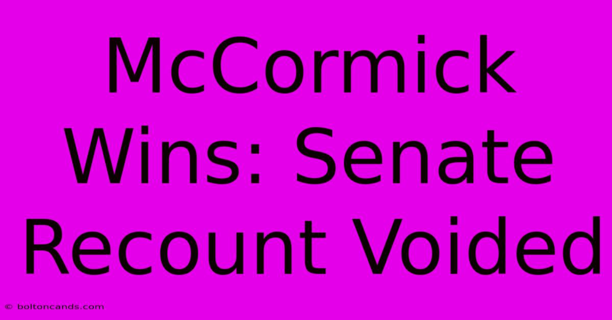 McCormick Wins: Senate Recount Voided