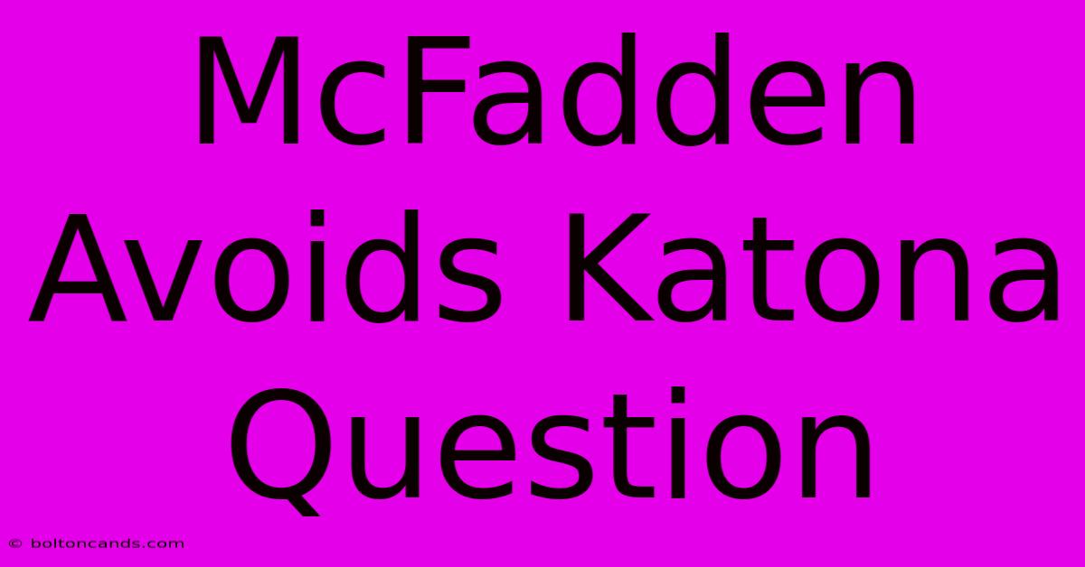 McFadden Avoids Katona Question