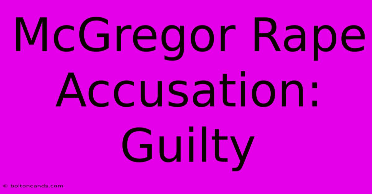 McGregor Rape Accusation: Guilty