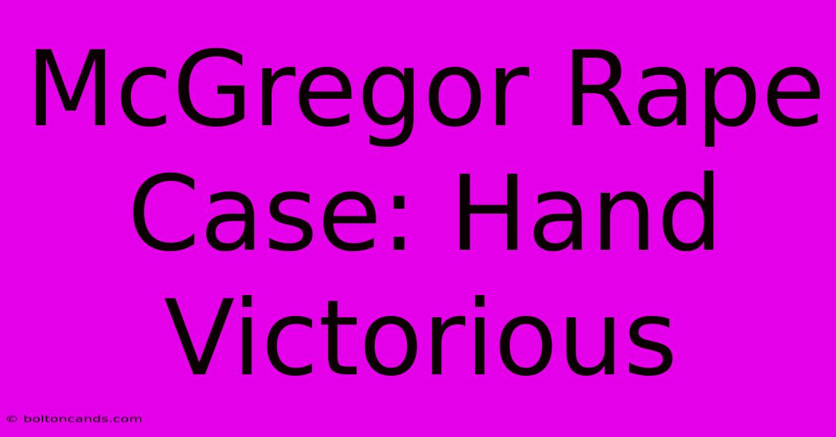 McGregor Rape Case: Hand Victorious