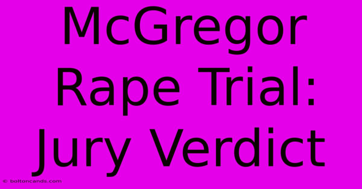 McGregor Rape Trial: Jury Verdict