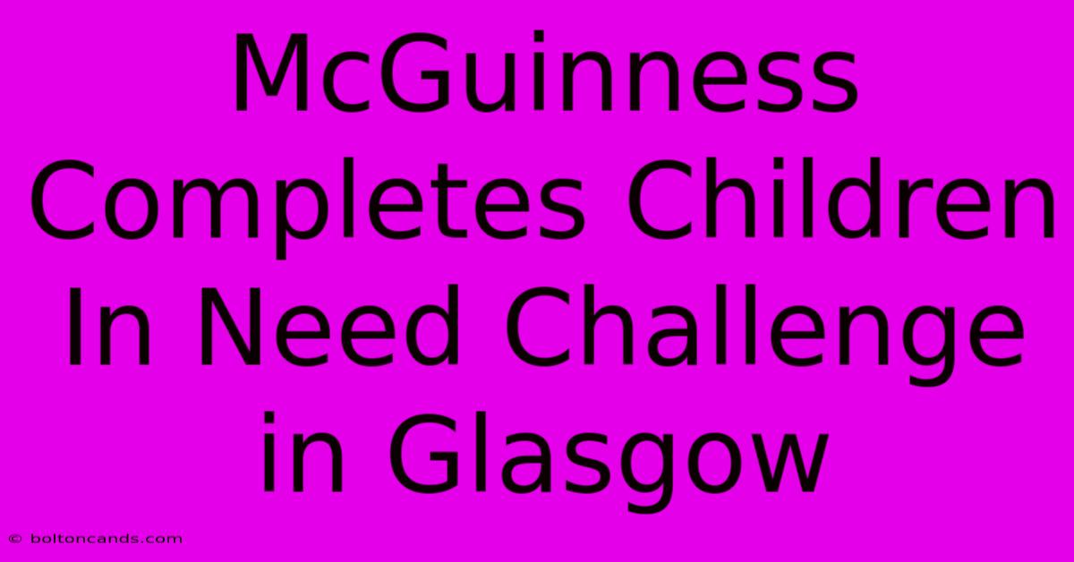 McGuinness Completes Children In Need Challenge In Glasgow