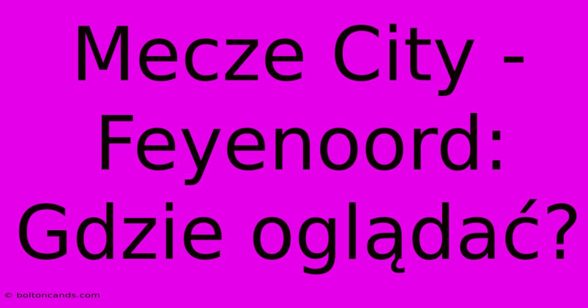 Mecze City - Feyenoord: Gdzie Oglądać?