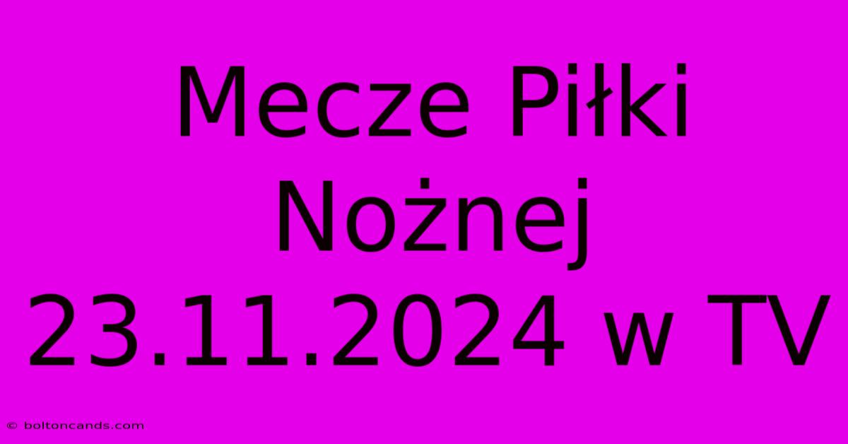 Mecze Piłki Nożnej 23.11.2024 W TV