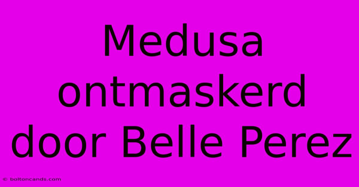 Medusa Ontmaskerd Door Belle Perez