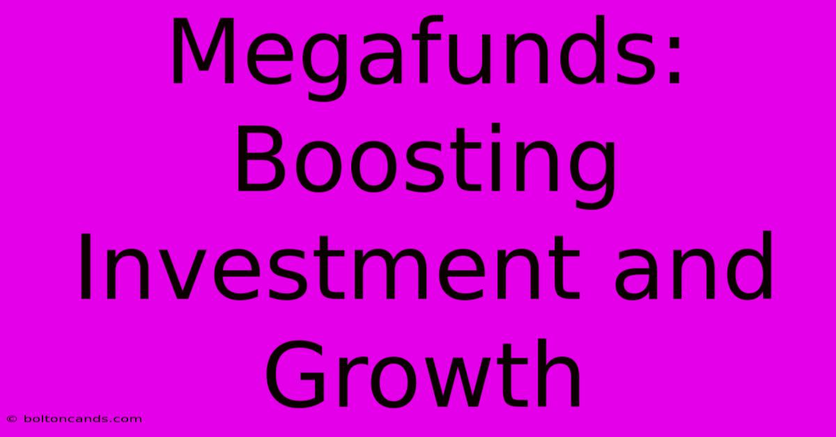 Megafunds: Boosting Investment And Growth