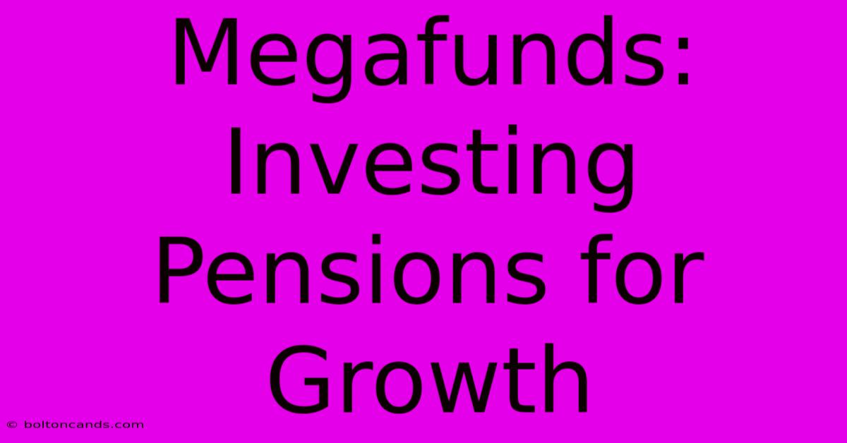 Megafunds: Investing Pensions For Growth