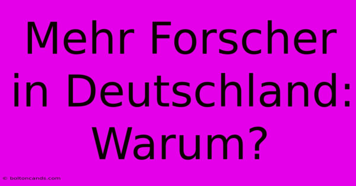 Mehr Forscher In Deutschland: Warum?