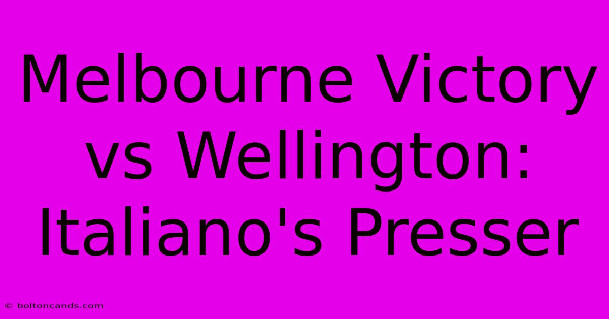 Melbourne Victory Vs Wellington: Italiano's Presser