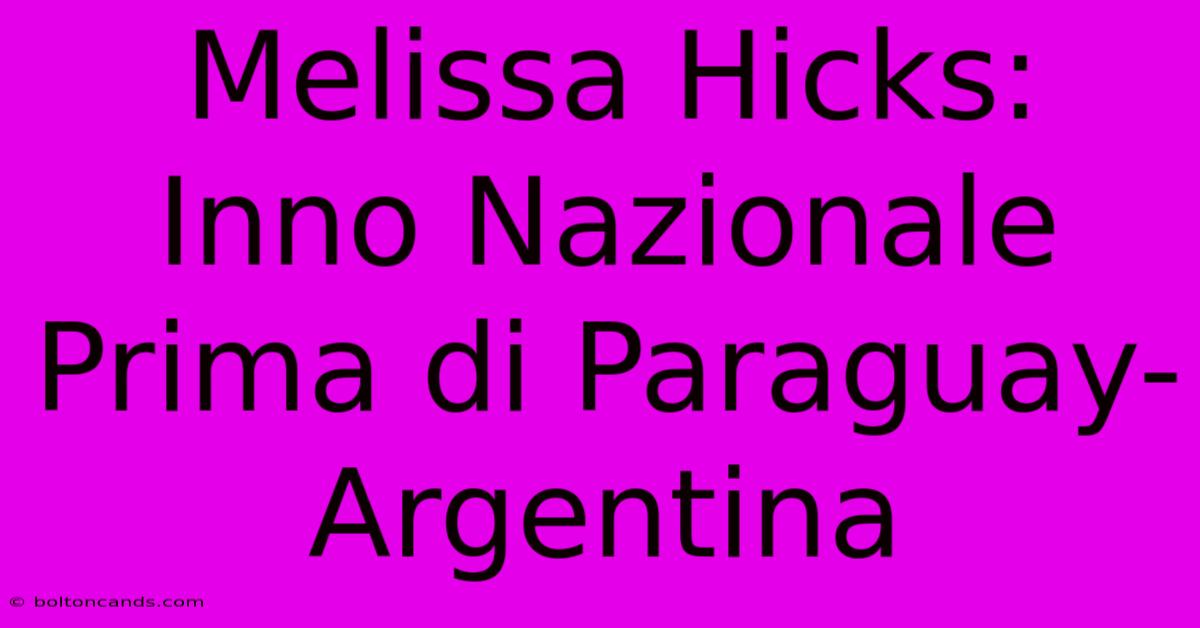 Melissa Hicks: Inno Nazionale Prima Di Paraguay-Argentina