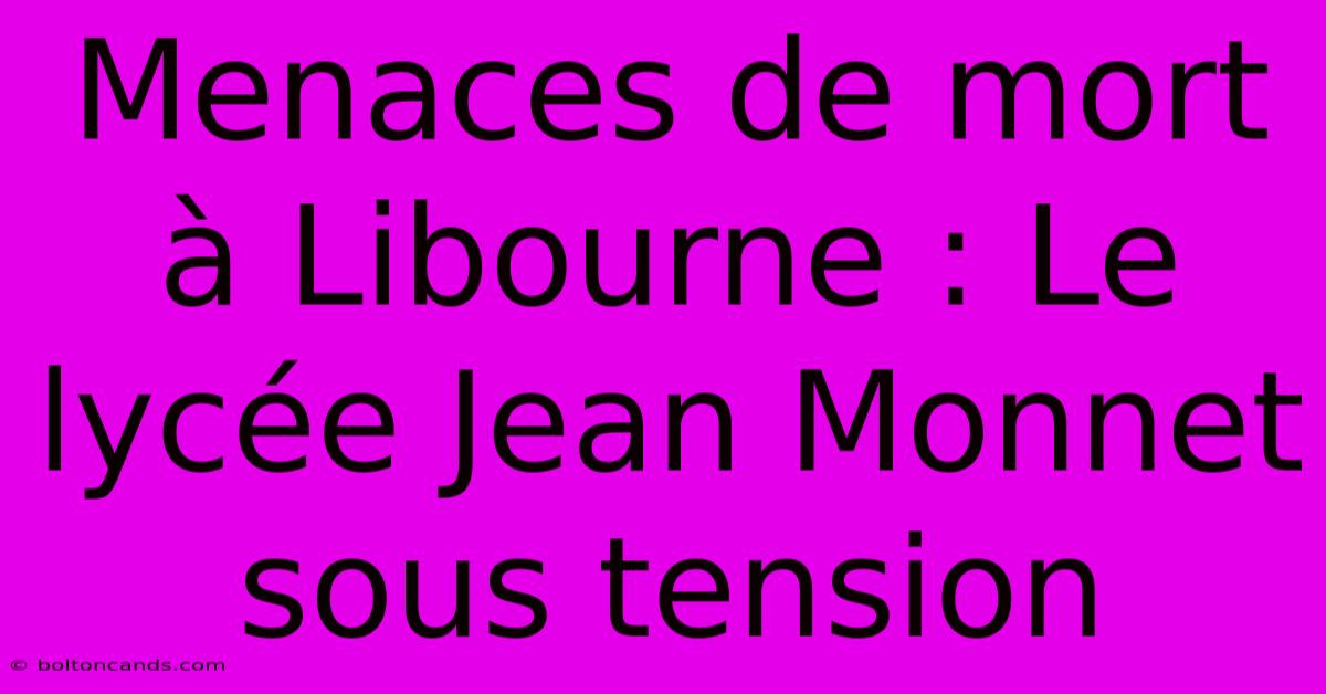 Menaces De Mort À Libourne : Le Lycée Jean Monnet Sous Tension 