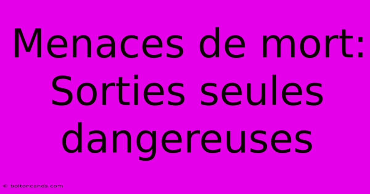 Menaces De Mort: Sorties Seules Dangereuses