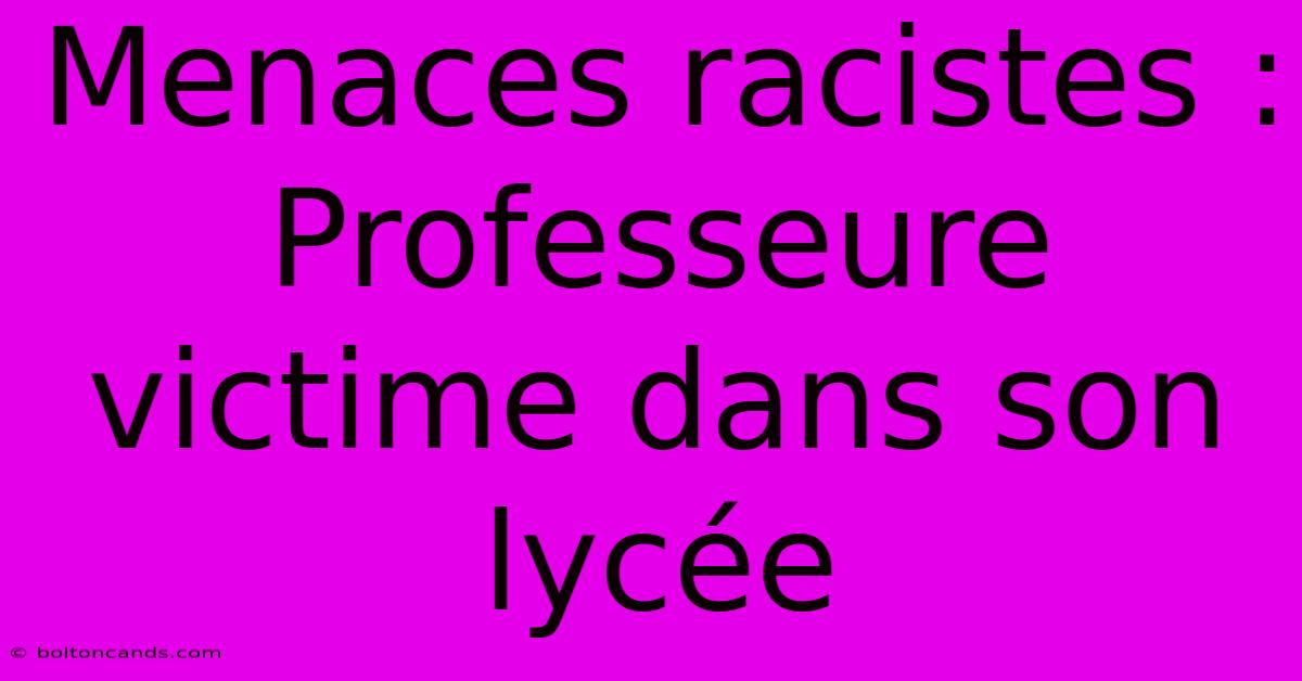 Menaces Racistes : Professeure Victime Dans Son Lycée