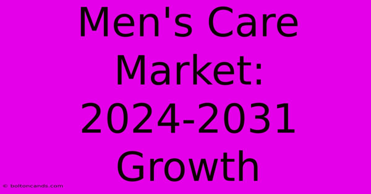 Men's Care Market: 2024-2031 Growth