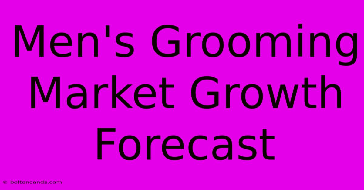 Men's Grooming Market Growth Forecast