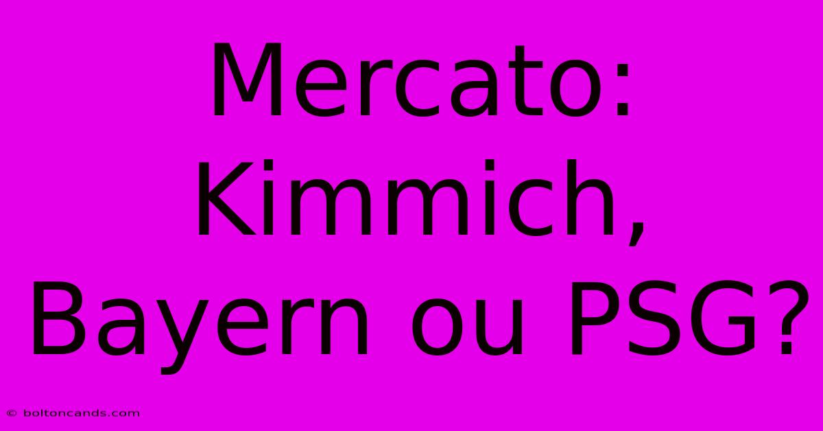 Mercato:  Kimmich, Bayern Ou PSG?