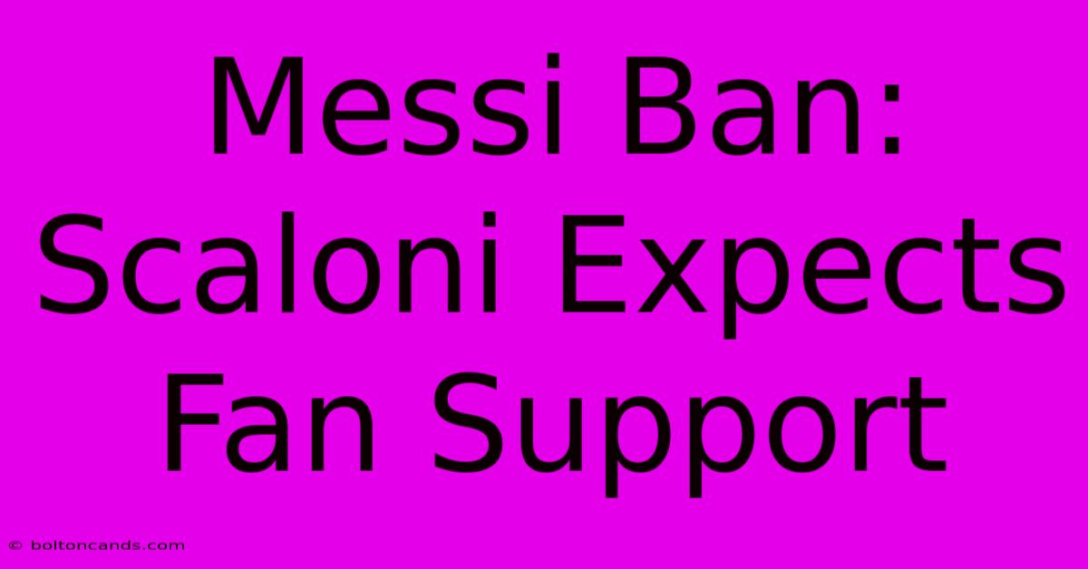 Messi Ban: Scaloni Expects Fan Support 