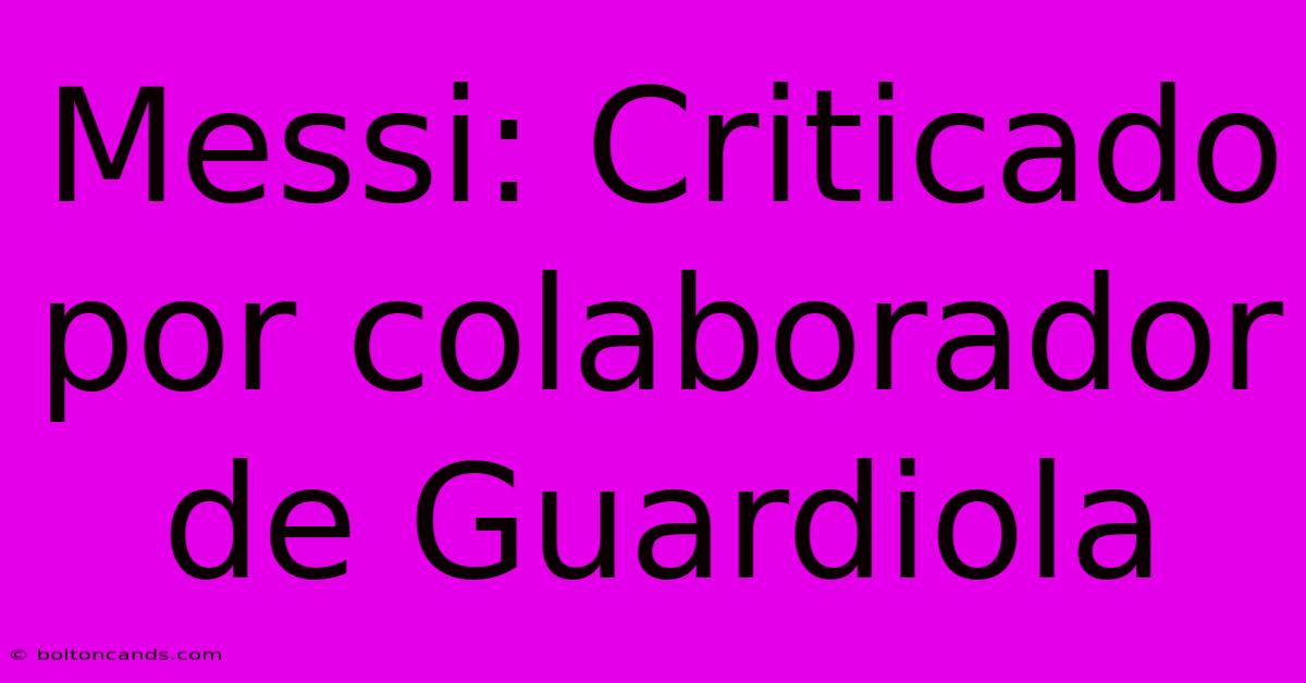 Messi: Criticado Por Colaborador De Guardiola