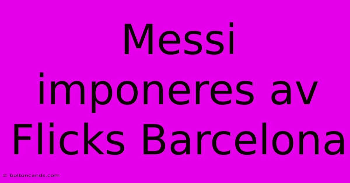 Messi Imponeres Av Flicks Barcelona